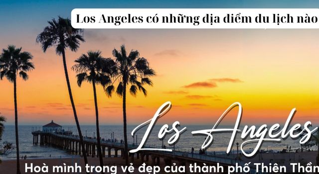 Khám phá Los Angeles có những địa điểm du lịch nào 