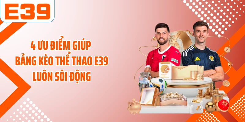 4 ưu điểm giúp bảng kèo thể thao E39 luôn sôi động