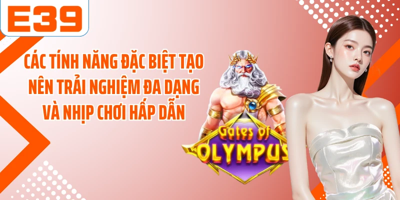 Các tính năng đặc biệt tạo nên trải nghiệm đa dạng và nhịp chơi hấp dẫn