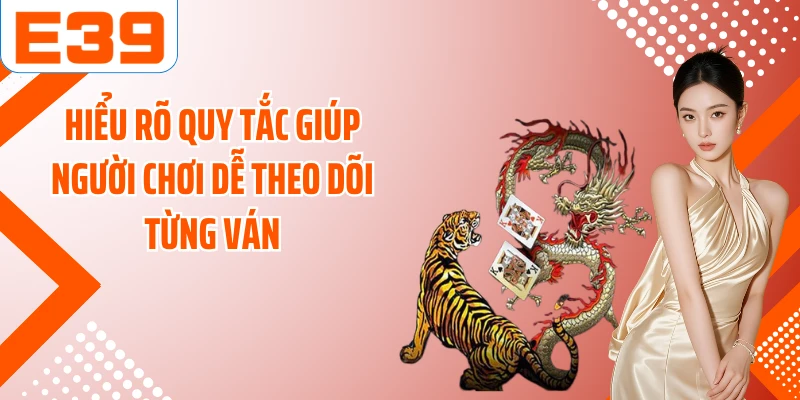 Hiểu rõ quy tắc giúp người chơi dễ theo dõi từng ván