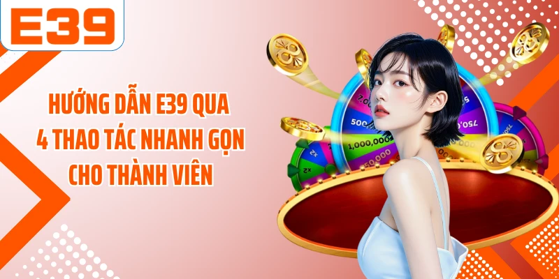 Hướng dẫn E39 qua 4 thao tác nhanh gọn cho thành viên