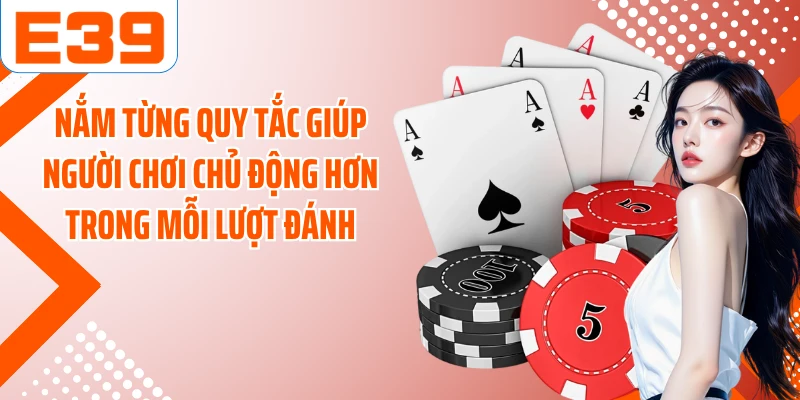 Nắm từng quy tắc giúp người chơi chủ động hơn trong mỗi lượt đánh