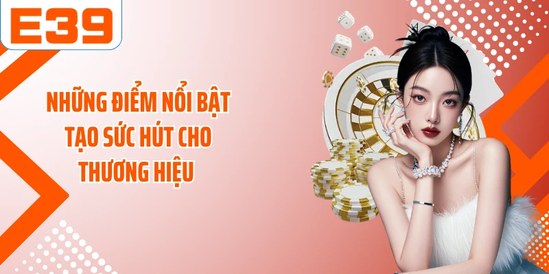 Những điểm nổi bật tạo sức hút cho thương hiệu