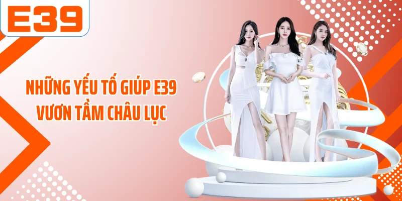 Những yếu tố giúp E39 vươn tầm châu lục
