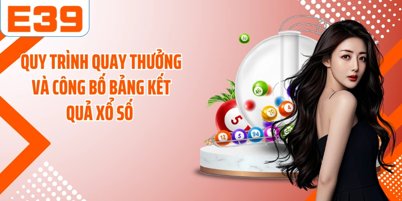 Quy trình quay thưởng và công bố bảng kết quả xổ số